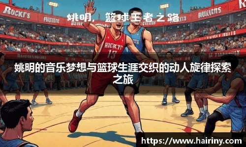 姚明的音乐梦想与篮球生涯交织的动人旋律探索之旅