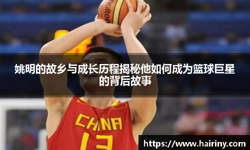 姚明的故乡与成长历程揭秘他如何成为篮球巨星的背后故事